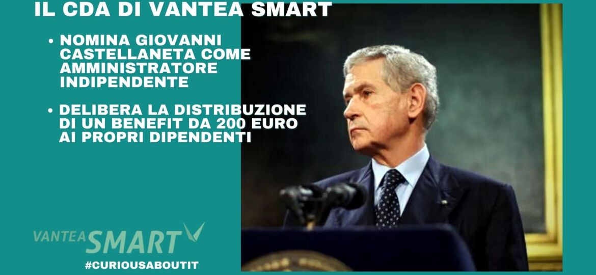 VanteaSMART_IL CDA DI VANTEA SMART NOMINA GIOVANNI CASTELLANETA COME AMMINISTRATORE INDIPENDENTE E DELIBERA LA DISTRIBUZIONE DI UN BENEFIT DA 200 EURO AI PROPRI DIPENDENTI